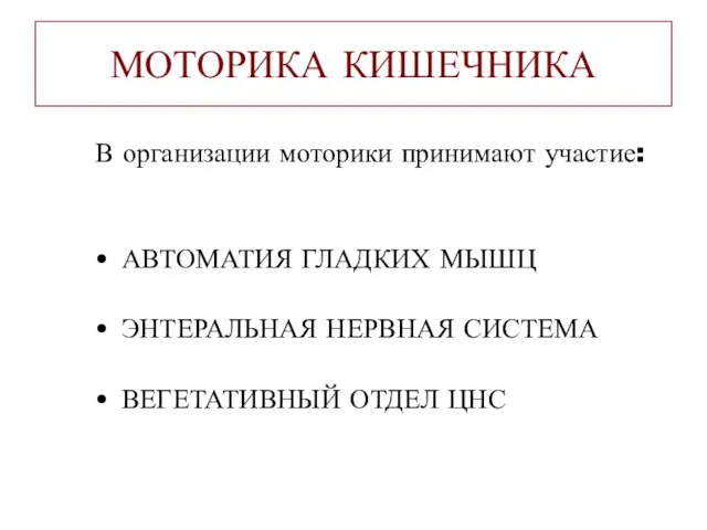 МОТОРИКА КИШЕЧНИКА В организации моторики принимают участие: АВТОМАТИЯ ГЛАДКИХ МЫШЦ ЭНТЕРАЛЬНАЯ НЕРВНАЯ СИСТЕМА ВЕГЕТАТИВНЫЙ ОТДЕЛ ЦНС