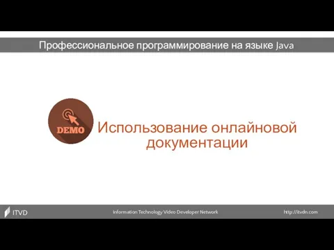 Использование онлайновой документации Information Technology Video Developer Network http://itvdn.com ITVDN Профессиональное программирование на языке Java