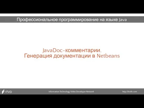 JavaDoc-комментарии. Генерация документации в Netbeans Information Technology Video Developer Network http://itvdn.com