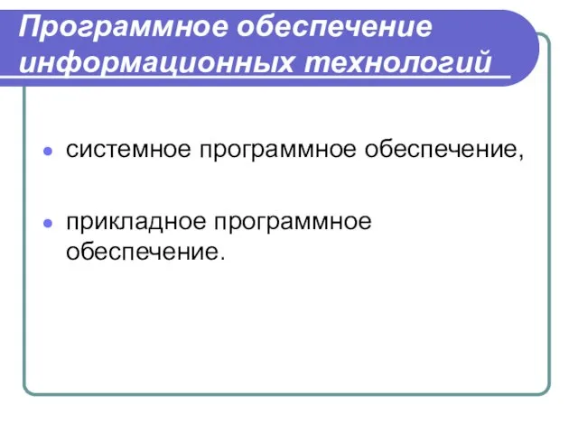 Программное обеспечение информационных технологий системное программное обеспечение, прикладное программное обеспечение.