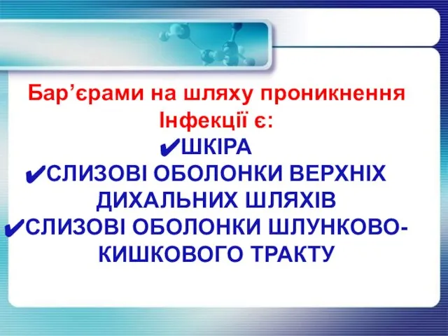 Бар’єрами на шляху проникнення Інфекції є: ШКІРА СЛИЗОВІ ОБОЛОНКИ ВЕРХНІХ ДИХАЛЬНИХ ШЛЯХІВ СЛИЗОВІ ОБОЛОНКИ ШЛУНКОВО-КИШКОВОГО ТРАКТУ