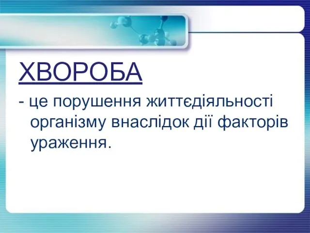 ХВОРОБА - це порушення життєдіяльності організму внаслідок дії факторів ураження.