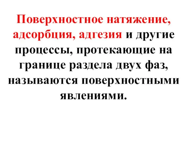 Поверхностное натяжение, адсорбция, адгезия и другие процессы, протекающие на границе раздела двух фаз, называются поверхностными явлениями.