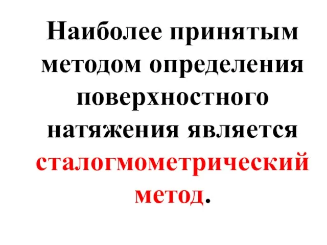 Наиболее принятым методом определения поверхностного натяжения является сталогмометрический метод.