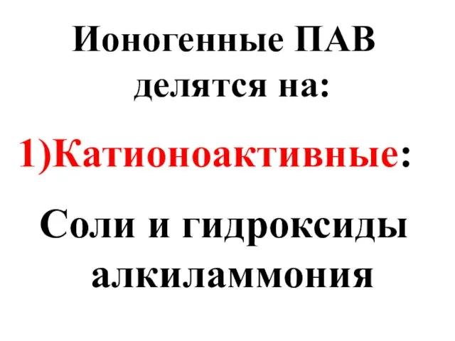 Ионогенные ПАВ делятся на: Катионоактивные: Соли и гидроксиды алкиламмония