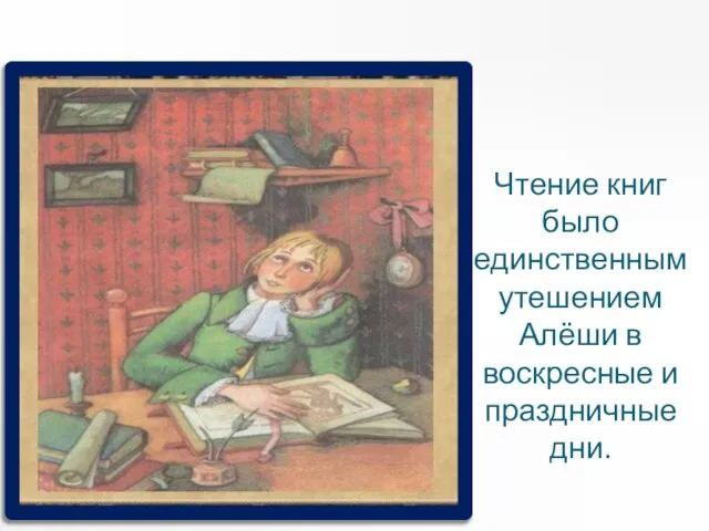 Чтение книг было единственным утешением Алёши в воскресные и праздничные дни.