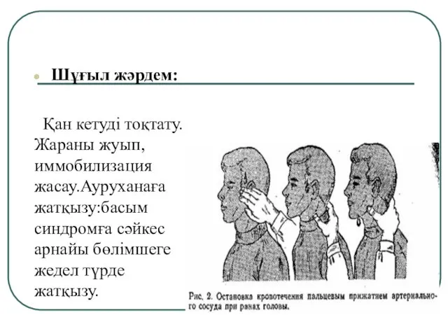 Шұғыл жәрдем: Қан кетуді тоқтату.Жараны жуып,иммобилизация жасау.Ауруханаға жатқызу:басым синдромға сәйкес арнайы бөлімшеге жедел түрде жатқызу.