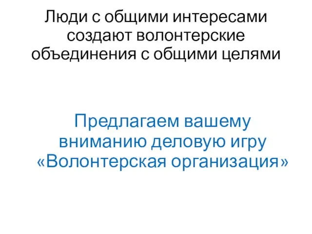 Люди с общими интересами создают волонтерские объединения с общими целями Предлагаем