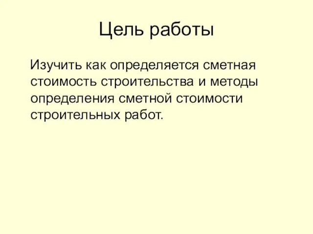 Цель работы Изучить как определяется сметная стоимость строительства и методы определения сметной стоимости строительных работ.