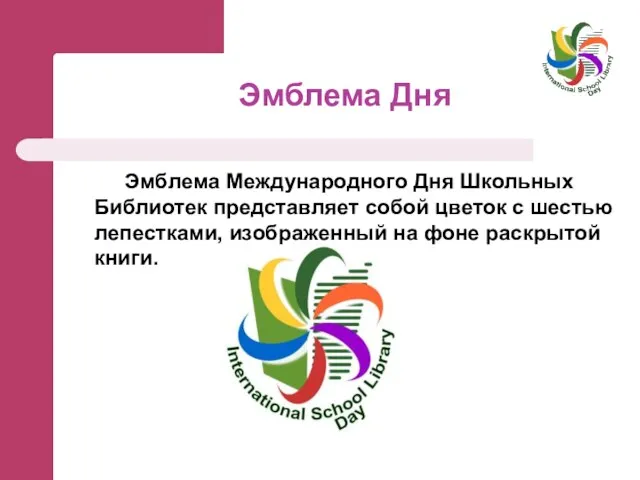 Эмблема Дня Эмблема Международного Дня Школьных Библиотек представляет собой цветок с