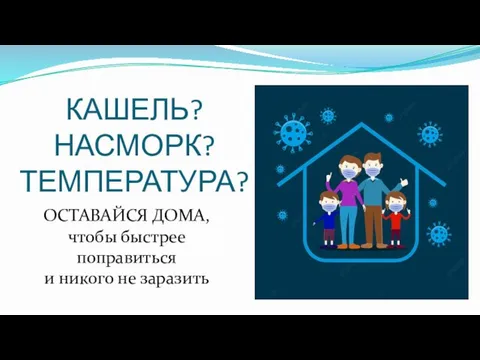 КАШЕЛЬ? НАСМОРК? ТЕМПЕРАТУРА? ОСТАВАЙСЯ ДОМА, чтобы быстрее поправиться и никого не заразить