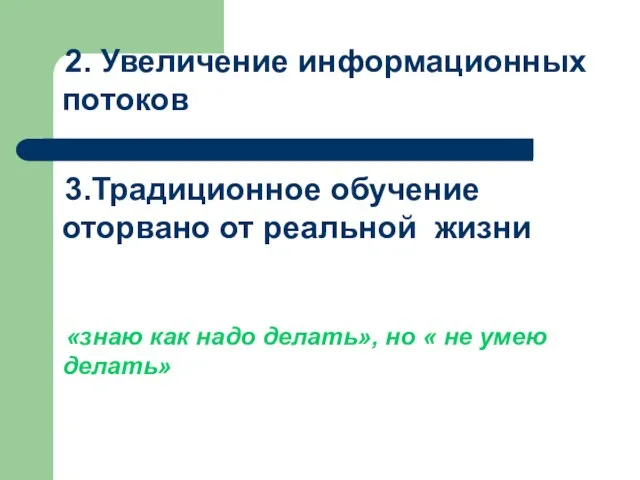 2. Увеличение информационных потоков 3.Традиционное обучение оторвано от реальной жизни «знаю