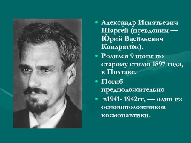 Александр Игнатьевич Шарге́й (псевдоним — Ю́рий Васи́льевич Кондратю́к). Родился 9 июня