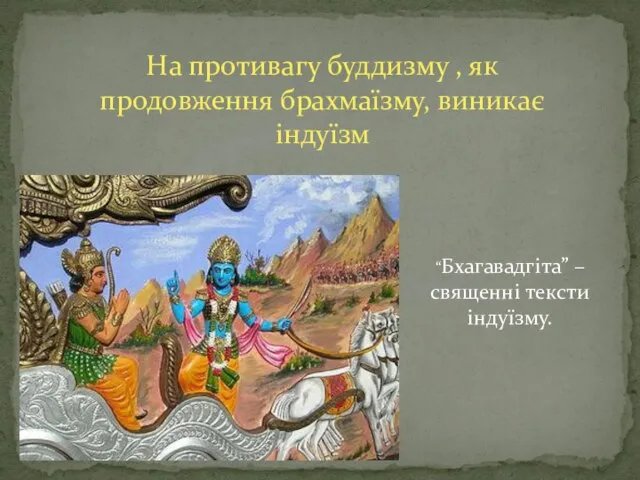 На противагу буддизму , як продовження брахмаїзму, виникає індуїзм “Бхагавадгіта” – священні тексти індуїзму.