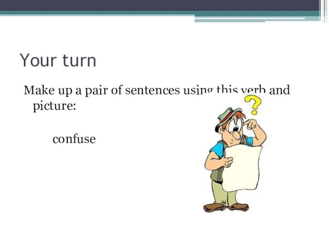 Your turn Make up a pair of sentences using this verb and picture: confuse