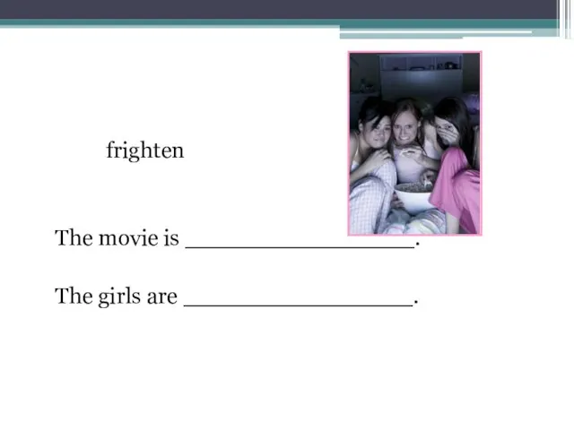 frighten The movie is ________________. The girls are ________________.