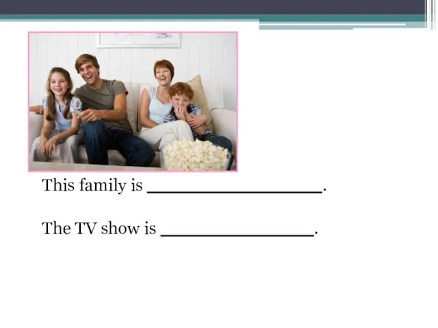 amuse This family is ________________. The TV show is ______________.