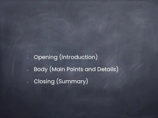 Opening (Introduction) Body (Main Points and Details) Closing (Summary)