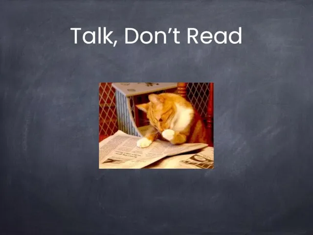 Talk, Don’t Read