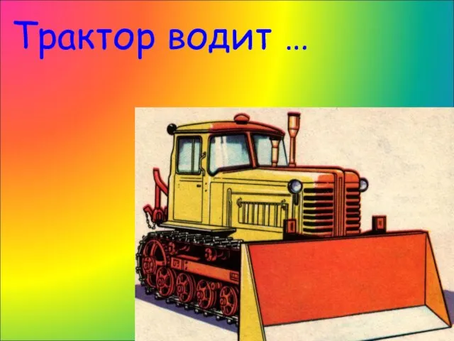 Трактор водит …