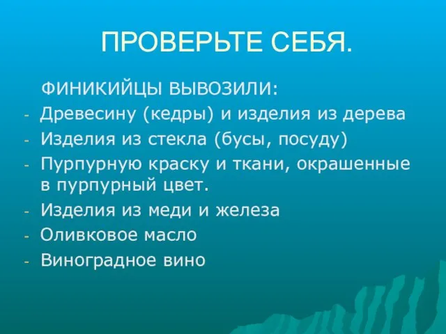 ПРОВЕРЬТЕ СЕБЯ. ФИНИКИЙЦЫ ВЫВОЗИЛИ: Древесину (кедры) и изделия из дерева Изделия