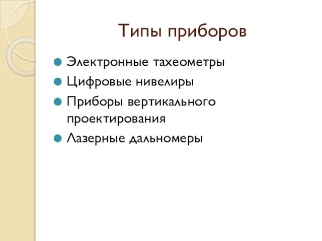 Типы приборов Электронные тахеометры Цифровые нивелиры Приборы вертикального проектирования Лазерные дальномеры