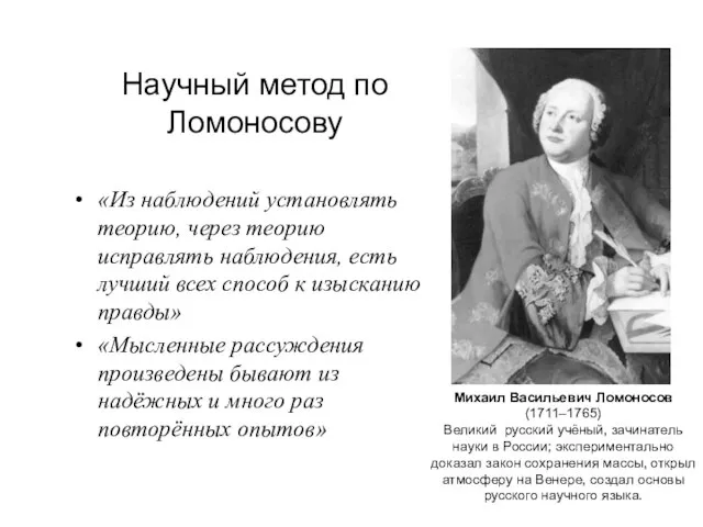 Научный метод по Ломоносову Михаил Васильевич Ломоносов (1711–1765) Великий русский учёный,