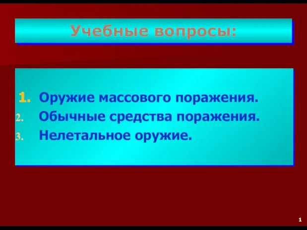 Учебные вопросы: 1. Оружие массового поражения. Обычные средства поражения. Нелетальное оружие. 1