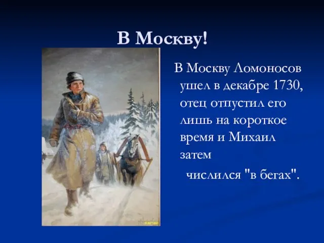 В Москву! В Москву Ломоносов ушел в декабре 1730, отец отпустил