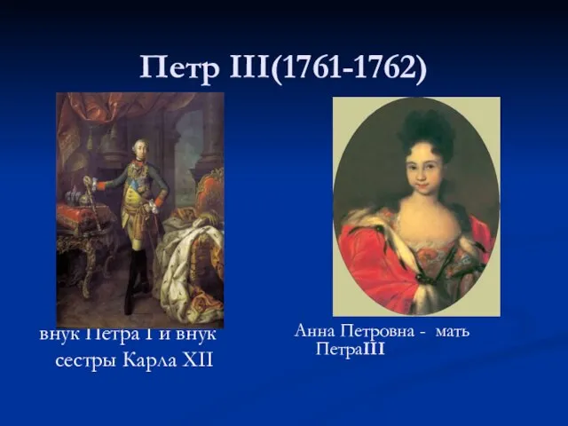 Петр III(1761-1762) внук Петра I и внук сестры Карла XII Анна Петровна - мать ПетраIII