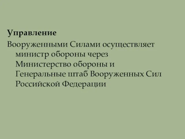 Управление Вооруженными Силами осуществляет министр обороны через Министерство обороны и Генеральные штаб Вооруженных Сил Российской Федерации