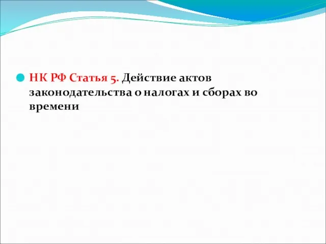 НК РФ Статья 5. Действие актов законодательства о налогах и сборах во времени