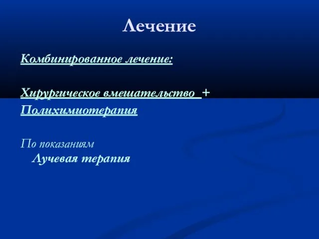 Комбинированное лечение: Хирургическое вмешательство + Полихимиотерапия По показаниям Лучевая терапия Лечение