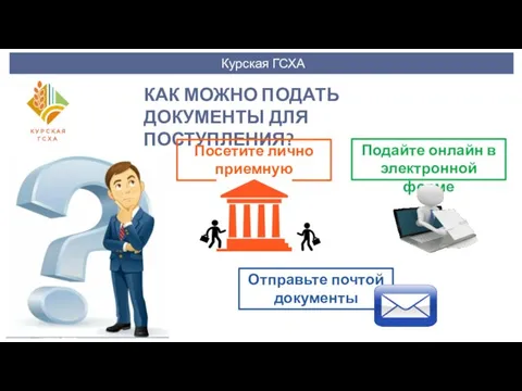 Курская ГСХА КАК МОЖНО ПОДАТЬ ДОКУМЕНТЫ ДЛЯ ПОСТУПЛЕНИЯ? Посетите лично приемную