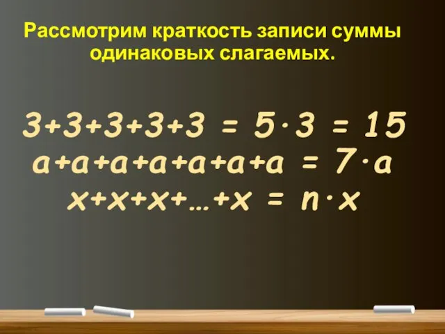 Рассмотрим краткость записи суммы одинаковых слагаемых. 3+3+3+3+3 = 5∙3 = 15