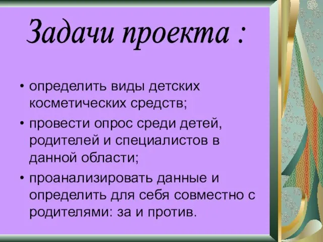 определить виды детских косметических средств; провести опрос среди детей, родителей и