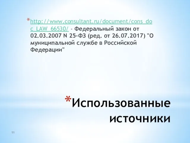 11 Использованные источники http://www.consultant.ru/document/cons_doc_LAW_66530/ - Федеральный закон от 02.03.2007 N 25-ФЗ