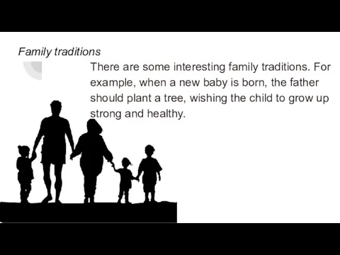 Family traditions There are some interesting family traditions. For example, when