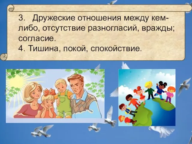 3. Дружеские отношения между кем-либо, отсутствие разногласий, вражды; согласие. 4. Тишина, покой, спокойствие.