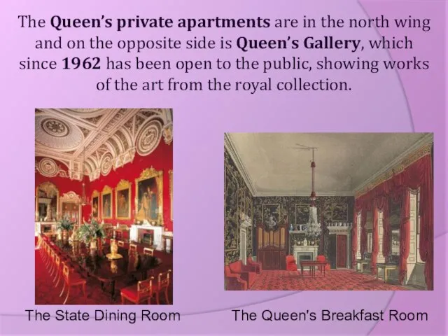 The Queen’s private apartments are in the north wing and on