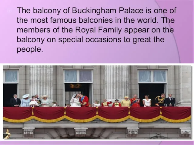 The balcony of Buckingham Palace is one of the most famous