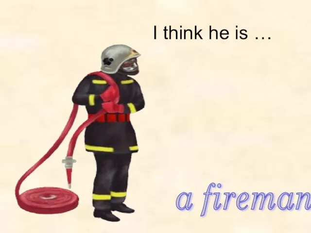 a fireman I think he is …