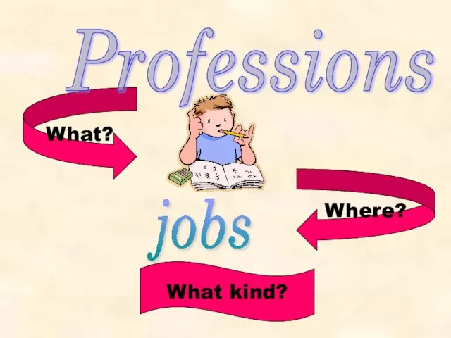 What? What kind? Where? Professions jobs