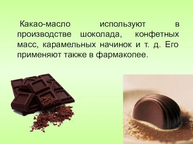 Какао-масло используют в производстве шоколада, конфетных масс, карамельных начинок и т.