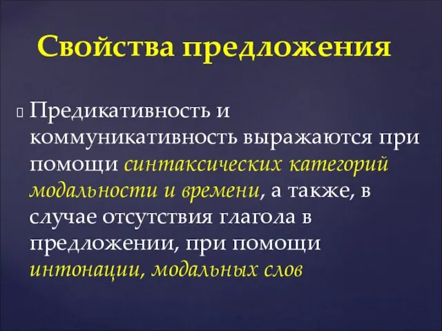 Предикативность и коммуникативность выражаются при помощи синтаксических категорий модальности и времени,