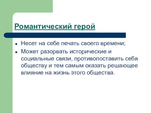 Романтический герой Несет на себе печать своего времени; Может разорвать исторические