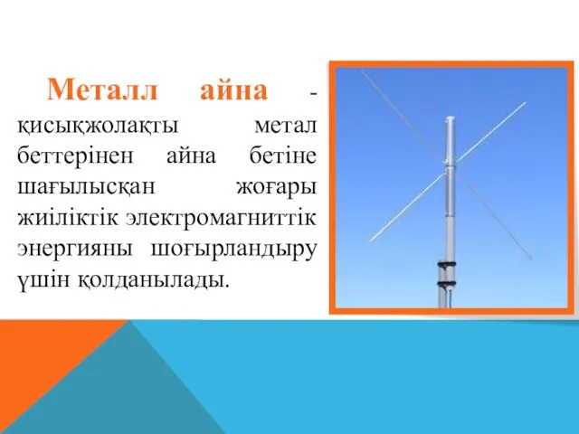 Металл айна - қисықжолақты метал беттерінен айна бетіне шағылысқан жоғары жиіліктік электромагниттік энергияны шоғырландыру үшін қолданылады.