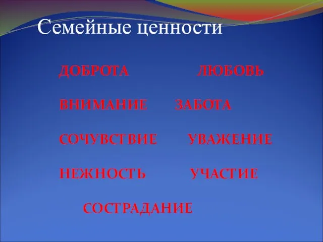 Семейные ценности ДОБРОТА ЛЮБОВЬ ВНИМАНИЕ ЗАБОТА СОЧУВСТВИЕ УВАЖЕНИЕ НЕЖНОСТЬ УЧАСТИЕ СОСТРАДАНИЕ