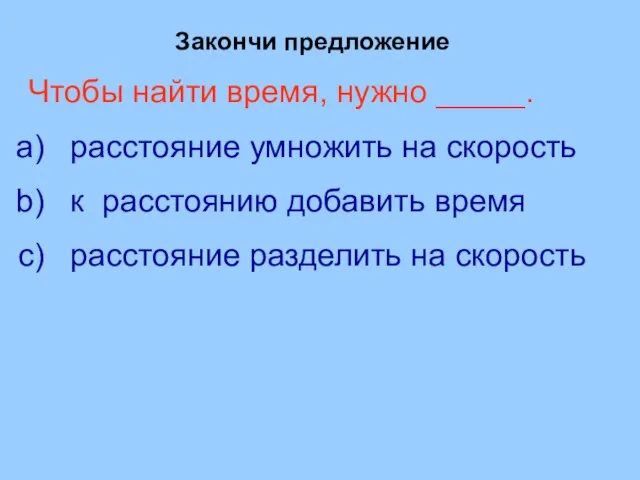 Закончи предложение Чтобы найти время, нужно _____. расстояние умножить на скорость