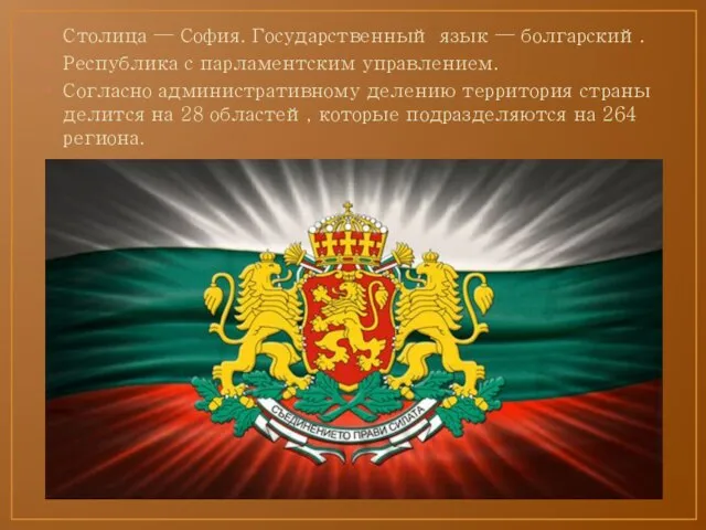 Столица — София. Государственный язык — болгарский. Республика с парламентским управлением.